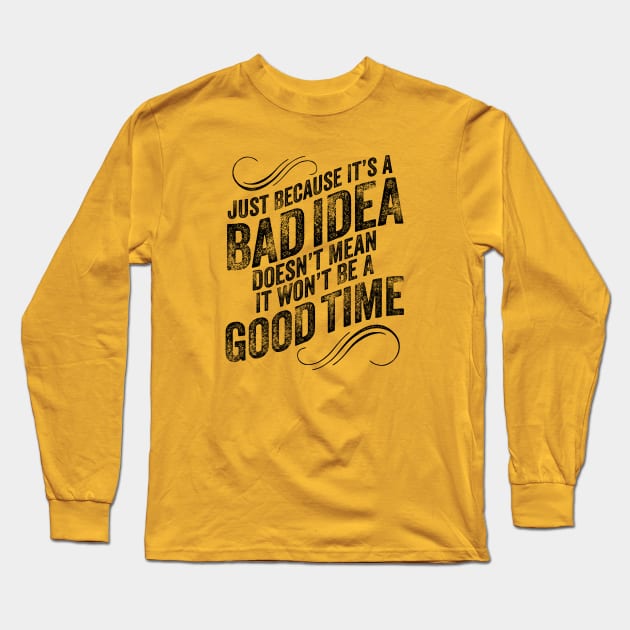 Bad Idea Good Time Long Sleeve T-Shirt by eBrushDesign